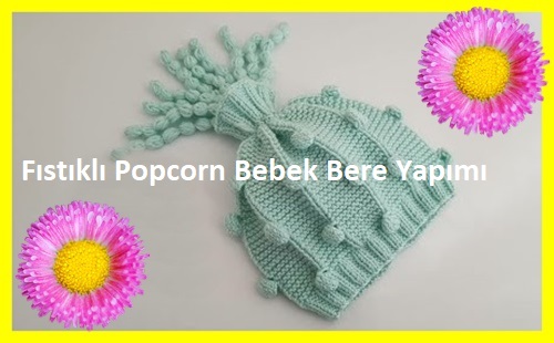 Fıstıklı Popcorn Bebek Bere Yapımı
